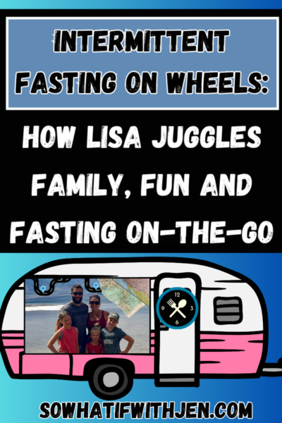 Intermittent Fasting on Wheels: How Lisa Juggles Family, Fun and Fasting ON-THE-GO