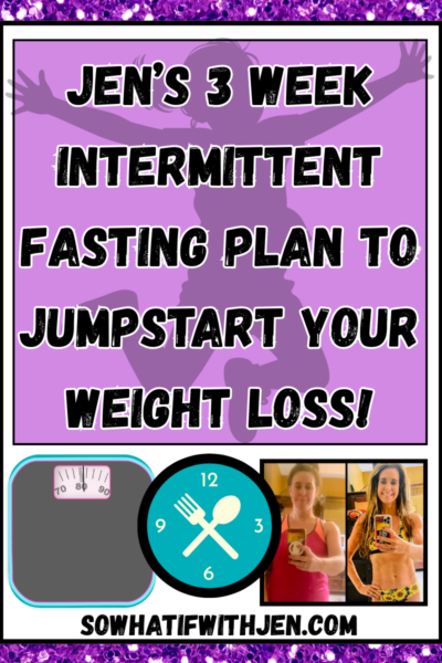 Jen's 3 Week Intermittent Fasting Plan to Jumpstart Weight Loss!